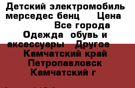 Детский электромобиль мерседес-бенц s › Цена ­ 19 550 - Все города Одежда, обувь и аксессуары » Другое   . Камчатский край,Петропавловск-Камчатский г.